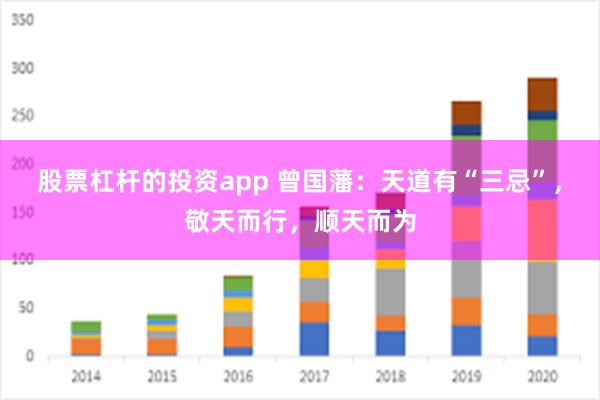 股票杠杆的投资app 曾国藩：天道有“三忌”，敬天而行，顺天而为