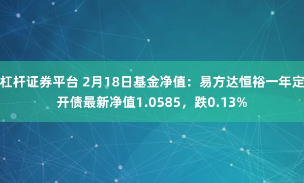 杠杆证券平台 2月18日基金净值：易方达恒裕一年定开债最新净值1.0585，跌0.13%