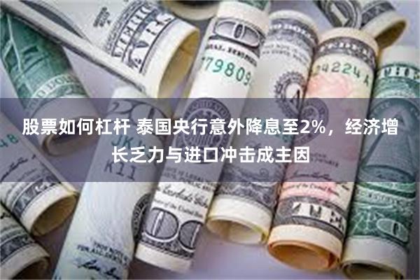 股票如何杠杆 泰国央行意外降息至2%，经济增长乏力与进口冲击成主因